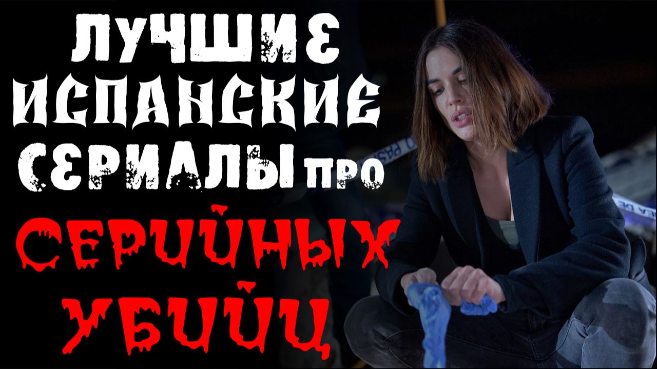 ТОП ИСПАНСКИХ СЕРИАЛОВ ПРО МАНЬЯКОВ И СЕРИЙНЫХ УБИЙЦ