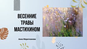 Научиться рисовать «Весенние травы» мастихином с Анной Мараткановой / Живопись маслом для начинающих