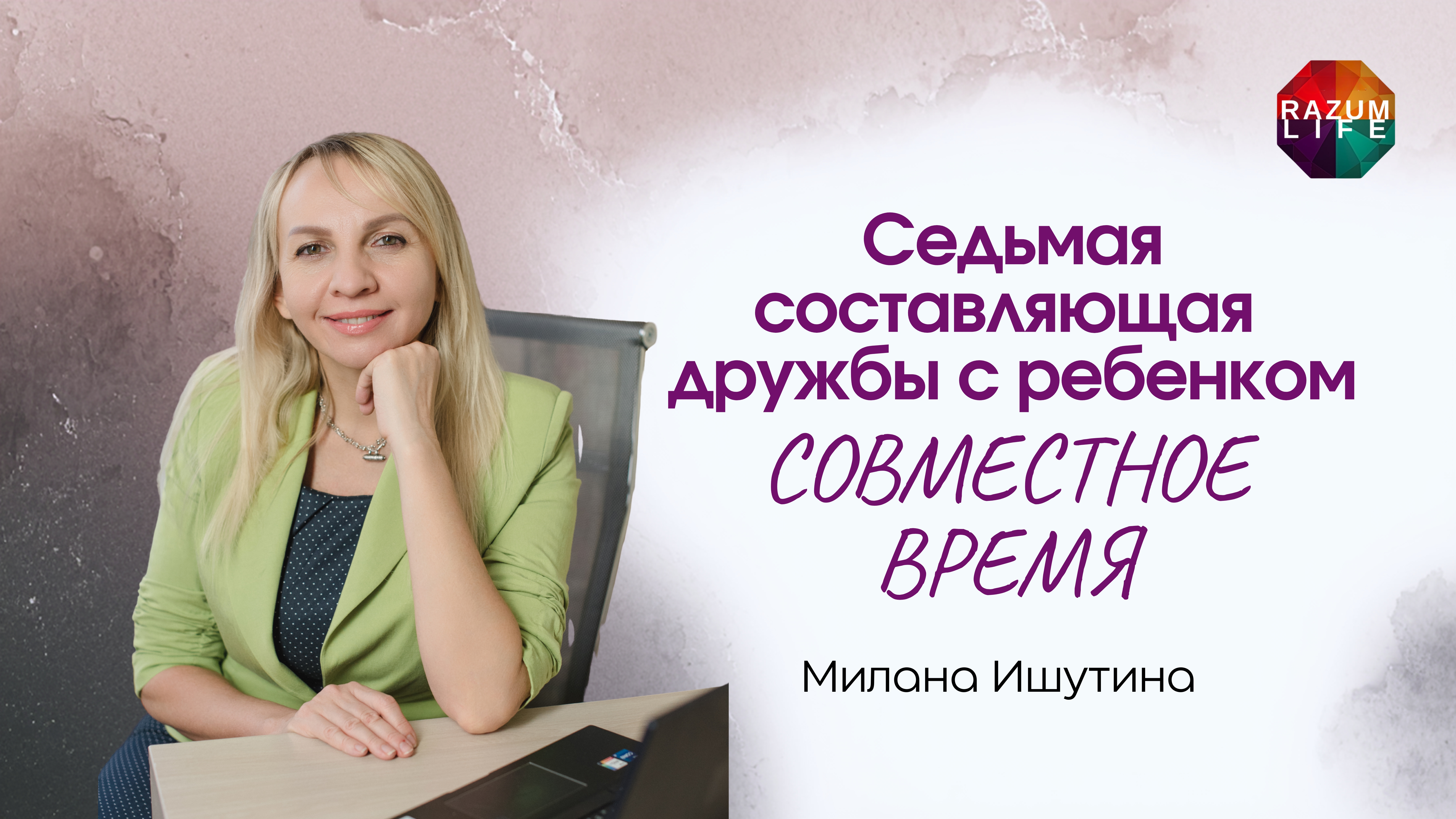 Седьмая составляющая дружбы с ребёнком - СОВМЕСТНОЕ ВРЕМЯ. Милана Ишутина