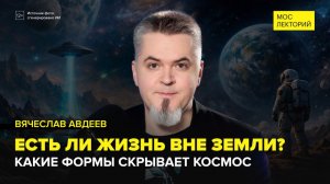 Есть ли в нашей вселенной другая жизнь? | Вячеслав Авдеев Лекция 2026 | Мослекторий