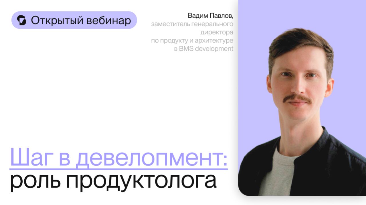 Шаг в девелопмент: роль продуктолога | Открытый вебинар с Вадимом Павловым