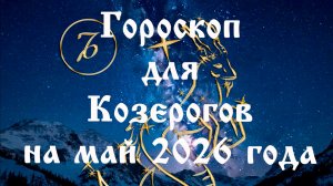 Гороскоп для Козерогов на май 2026 года