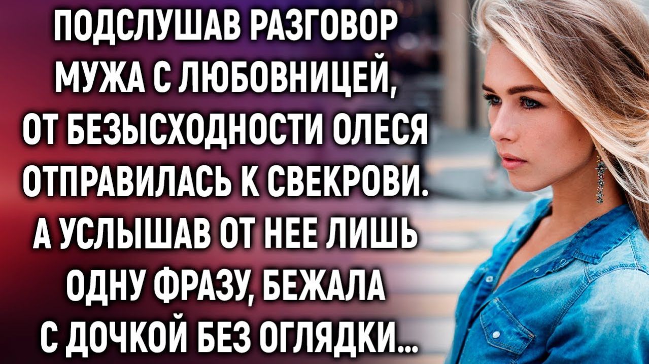Случайно подслушав разговор мужа, Олеся отправилась к свекрови. А услышав от нее лишь одну фразу…