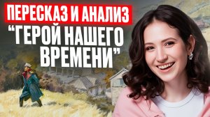 ПОЛНЫЙ пересказ и АНАЛИЗ произведения «ГЕРОЙ НАШЕГО ВРЕМЕНИ» М.Ю. Лермонтова на ЕГЭ по литературеч