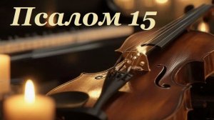 Библия. Псалом 15 с музыкальным оформлением