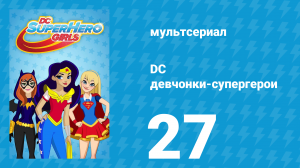 DC девчонки-супергерои 1 сезон 27 серия (мультсериал, 2019)