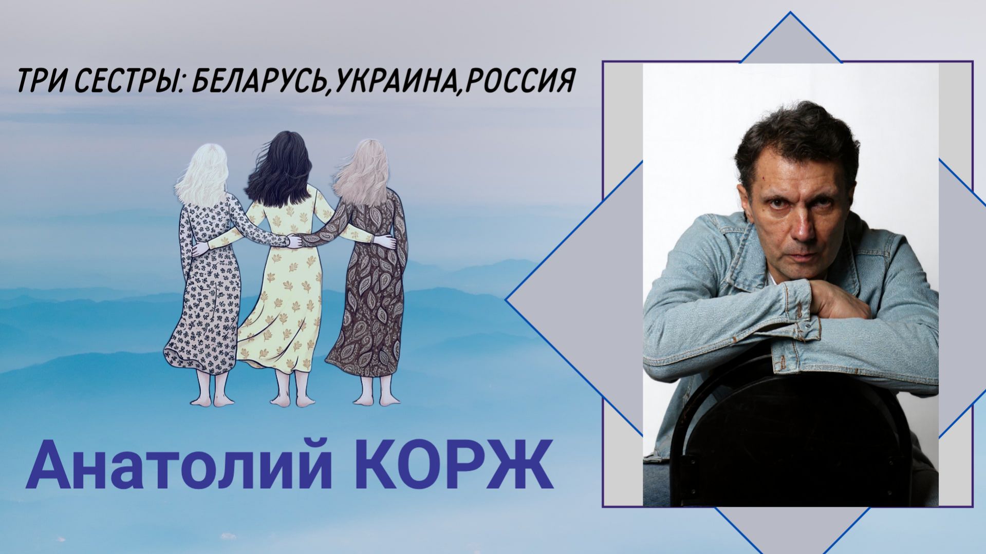 Анатолий КОРЖ ★ ТРИ СЕСТРЫ: БЕЛАРУСЬ,УКРАИНА, РОССИЯ