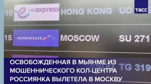 Освобожденная в Мьянме из мошеннического кол-центра россиянка вылетела в Москву