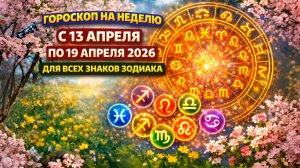 Гороскоп на неделю с 13 по 19 апреля 2026 для всех знаков Зодиака
