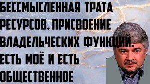 Ищенко: Бессмысленная трата ресурсов. Присвоение владельческих функций. Есть моё и есть общественное