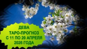 ДЕВА ТАРО-ПРОГНОЗ С 11 ПО 20 АПРЕЛЯ 2026 ГОДА