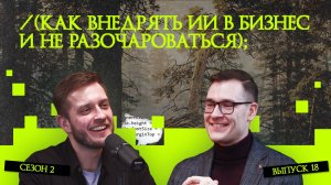 Как внедрять ИИ в бизнес и не разочароваться | Подкаст «Рукотворный код»