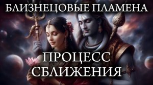 БЛИЗНЕЦОВЫЕ ПЛАМЕНА. ПРОЦЕСС СБЛИЖЕНИЯ