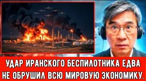 Удар иранского беспилотника едва не обрушил мировую экономику. — анализ профессора Цзян Сюэциня.