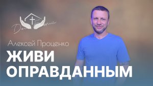 Алексей Проценко | Живи оправданным