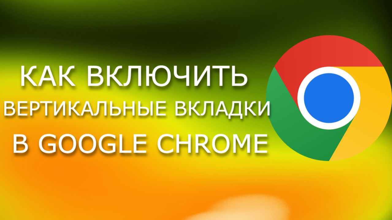 Как включить вертикальные вкладки в Google Chrome