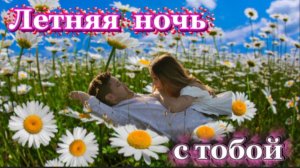 Нежная песня о любви! Летняя ночь с тобой!