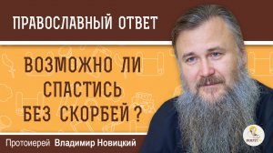 Возможно ли спастись без скорбей и болезней ?  Протоиерей Владимир Новицкий