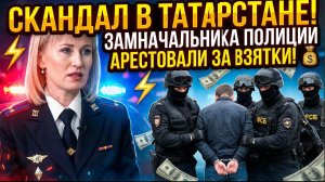СКАНДАЛ В ТАТАРСТАНЕ! ЗАМНАЧАЛЬНИКА ПОЛИЦИИ АРЕСТОВАЛИ ЗА ВЗЯТКИ!