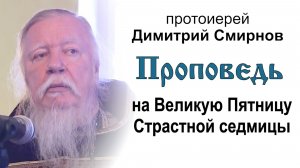 Проповедь на Великую Пятницу Страстной седмицы (2013.05.03). Протоиерей Димитрий Смирнов