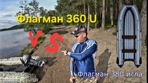 Лодка Флагман 360 U против Флагман 380 игла, какая лучше?