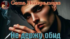 Новинка! Крутой Шансон! САША ПОГОРЕЛЬЦЕВ - НЕ ДЕРЖУ ОБИД