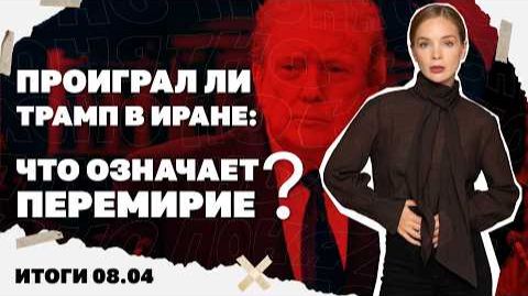 Проиграл ли Трамп в Иране ? Итоги 08.04
