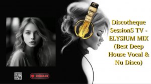 Discotheque SessionS TV - ELYSIUM MIX (Best Deep House Vocal & Nu Disco)