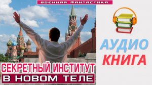 #Аудиокнига. «СЕКРЕТНЫЙ ИНСТИТУТ! В новом теле». #Попаданцы#БоеваяФантастика