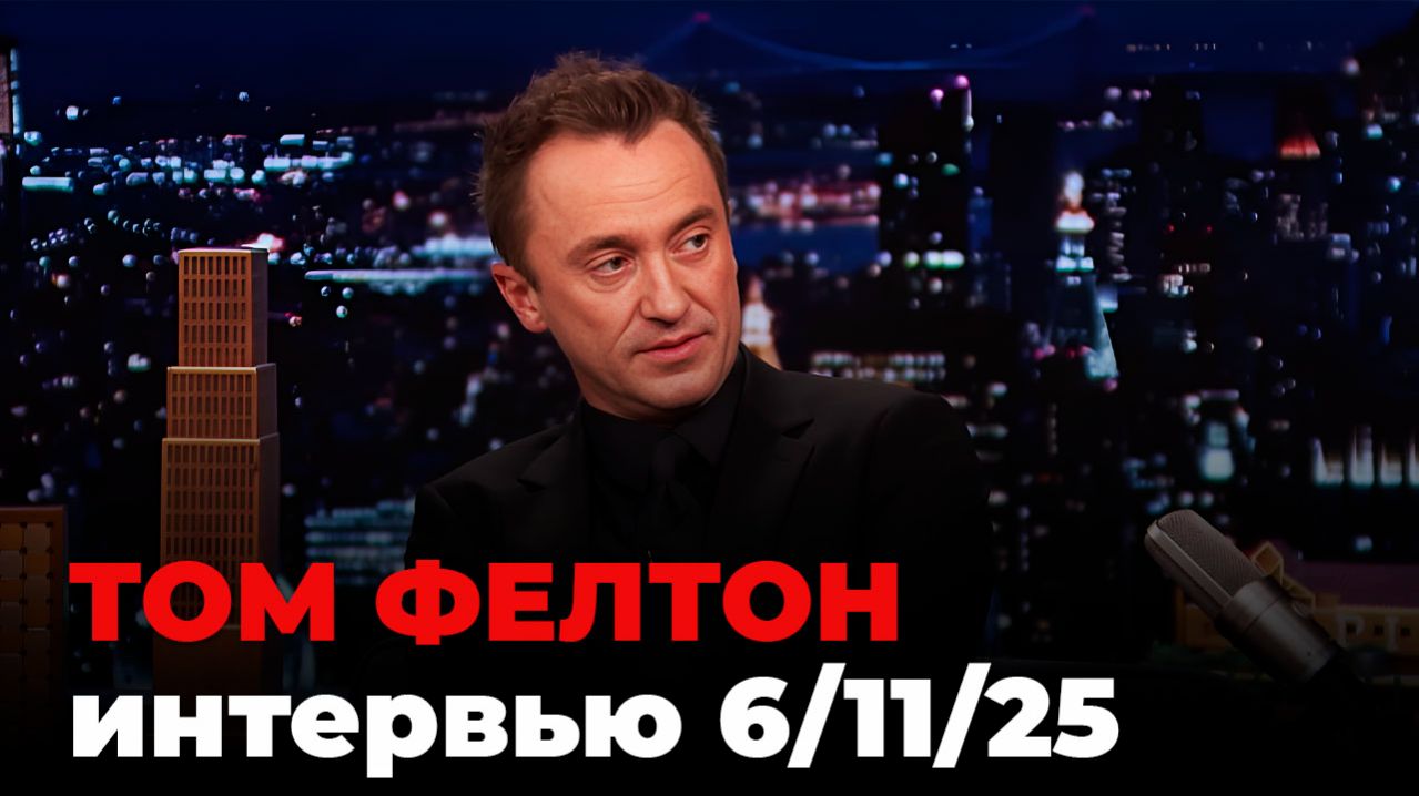 Том Фелтон, перевод интервью от 6 нояб. 2025 г.