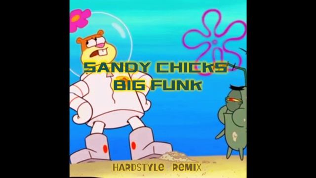 SANDY CHICKS BIG FUNK (Hardstyle Remix)