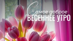 Апрельское доброе утро! Шикарная музыкальная открытка.