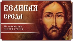 Великая Среда. Из толкования канона утрени #страстнаянеделя