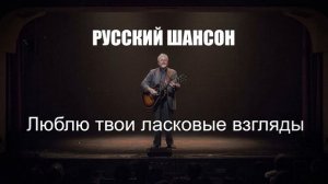РУССКИЙ ШАНСОН|Люблю твои ласковые взгляды|ДУШЕВНЫЕ ПЕСНИ