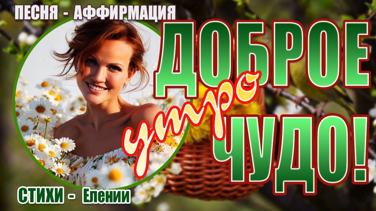 Доброе утро, Чудо! – Утренний ритуал счастья / Слова Елении / Пой свою реальность