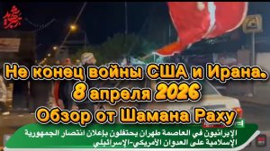 Не КОНЕЦ войны в Иране. Обзор Шамана Раху от 8 апреля 2026 года.