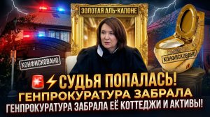 ЗОЛОТАЯ АЛЬ-КАПОНЕ СУДЬЯ ПОПАЛАСЬ! ГЕНПРОКУРАТУРА ЗАБРАЛА ЕЁ КОТТЕДЖИ И АКТИВЫ!