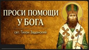 ПРОСИ ПОМОЩИ У БОГА свт Тихон Задонский