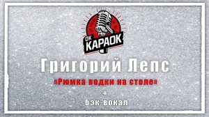 Григорий Лепс-Рюмка водки на столе (КАРАОКЕ с бэк-вокалом)