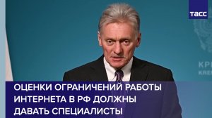 Песков: оценки ограничений работы интернета в РФ должны давать специалисты