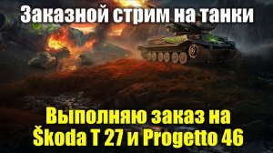 Выполняю заказ на Škoda T 27 и Progetto 46 - Заказной стрим на танки #tanksblitz