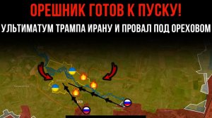 ОРЕШНИК ГОТОВ К ПУСКУ!⚡️Ультиматум ТРАМПА ИРАНУ и ПРОВАЛ под Ореховом💥Сводки С ФРОНТА на СЕГОДНЯ!