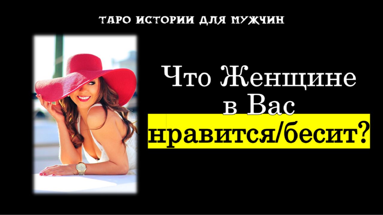 Вы и Она: Что Женщине в Вас НРАВИТСЯ / БЕСИТ?😍🔥💔 ТАРО истории для МУЖЧИН 🔮