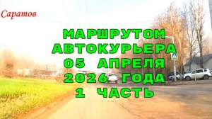 Саратов 1 часть маршрутом автокурьера 05 апреля 2026 года