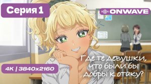 [4K] Где те девушки, что были бы добры к отаку? - 1 серия [OnWave]