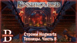 Строим ТЕПЛИЦЫ ХОГВАРТС в ENSHROUDED (ЧАСТЬ 8)