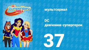 DC девчонки-супергерои 1 сезон 37 серия (мультсериал, 2019)