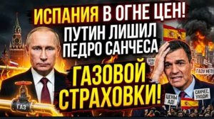 ИСПАНИЯ В ОГНЕ ЦЕН! Путин лишил Педро Санчеса газовой страховки.