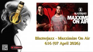 Blasterjaxx - Maxximize On Air 616 (07 April 2026)