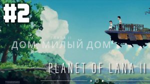 Planet of Lana 2 прохождения Глава 2: Дом, милый дом